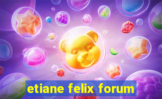 etiane felix forum